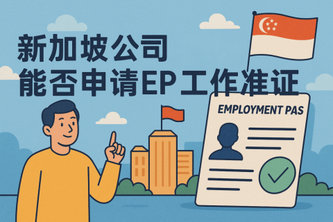 ?注冊(cè)新加坡公司后能否申請(qǐng) EP 工作準(zhǔn)證？條件、流程與避坑全解
